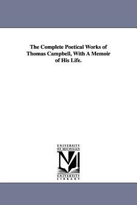 The Complete Poetical Works of Thomas Campbell, With A Memoir of His Life. by Thomas Campbell