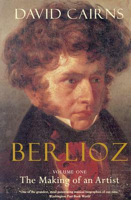 Berlioz: The Making of an Artist 1803-1832 by David Cairns