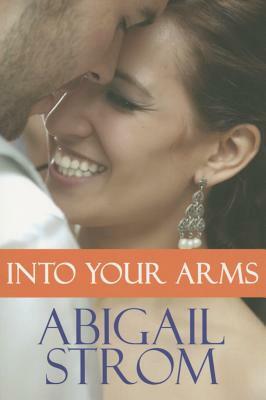 Into Your Arms by Abigail Strom