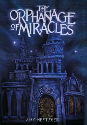 The Orphanage of Miracles by Amy Neftzger