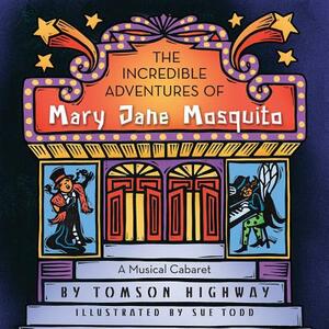 The Incredible Adventures of Mary Jane Mosquito by Tomson Highway
