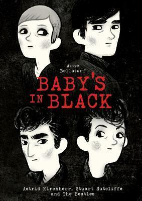 Baby's in Black: Astrid Kirchherr, Stuart Sutcliffe, and The Beatles by Arne Bellstorf