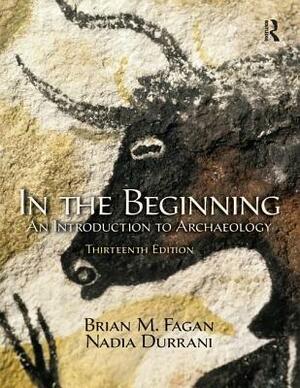 In the Beginning: An Introduction to Archaeology by Brian Fagan