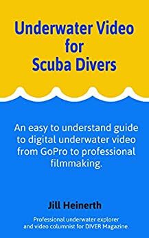 Underwater Video for Scuba Divers: An easy to understand guide to digital underwater video from GoPro to professional filmmaking. by Jill Heinerth, Robert McClellan