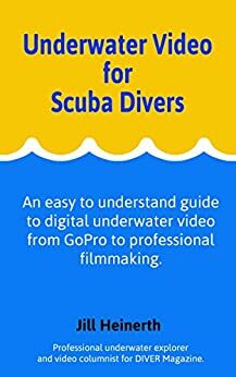 Underwater Video for Scuba Divers: An easy to understand guide to digital underwater video from GoPro to professional filmmaking. by Robert McClellan, Jill Heinerth