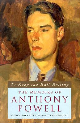 To Keep the Ball Rolling: The Memoirs of Anthony Powell by Anthony Powell