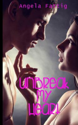 Unbreak My Heart by Angela Novak, Angela Fattig