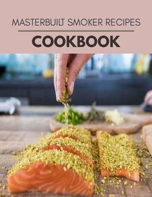 Masterbuilt Smoker Recipes Cookbook: Healthy Whole Food Recipes And Heal The Electric Body by Anne Jones