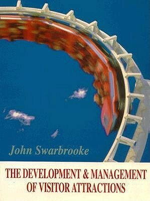 The Development & Management of Visitor Attractions by John Swarbrooke