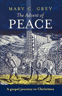 The Advent of Peace: A Gospel Journey To Christmas by Mary Grey