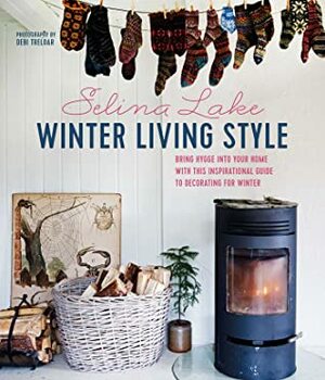 Winter Living: An inspirational guide to styling and decorating your home for winter by Selina Lake