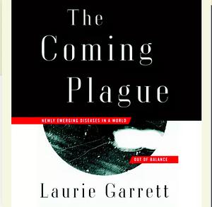 The Coming Plague: Newly Emerging Diseases in a World Out of Balance by Laurie Garrett