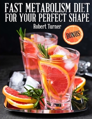 Fast Metabolism Diet for your Perfect Shape by Robert Turner