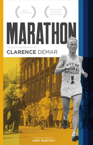 Marathon: Autobiography of Clarence Demar- America's Grandfather of Running by Clarence DeMar, Amby Burfoot