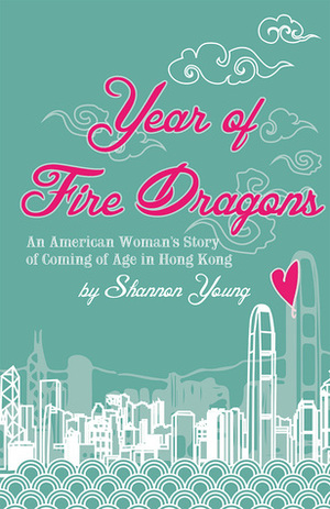 Year of Fire Dragons: An American Woman's Story of Coming of Age in Hong Kong by Shannon Young