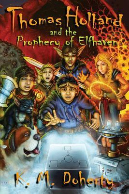 Thomas Holland and the Prophecy of Elfhaven by K.M. Doherty