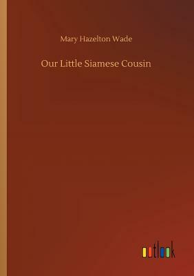 Our Little Siamese Cousin by Mary Hazelton Wade