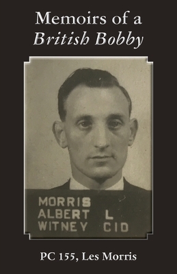 Memoirs of a British Bobby: PC155 - Les Morris by Les Morris