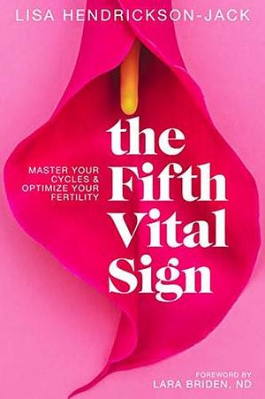 The Fifth Vital Sign: Master Your Cycles & Optimize Your Fertility by Lisa Hendrickson-Jack