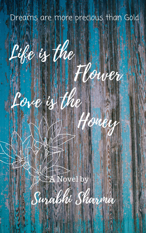 Life is the Flower, Love is the Honey by Surabhi Sharma