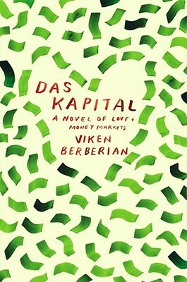 Das Kapital: A novel of love and money markets by Viken Berberian