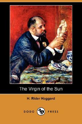 The Virgin of the Sun (Dodo Press) by H. Rider Haggard