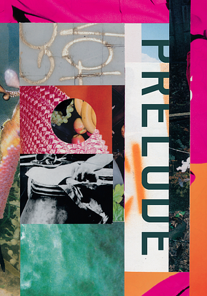 Prelude by Jenny Zhang, Stu Watson, Jason Anderson, Corina Copp, Adam Weg, Ana Bozicevic, Tom Blood, Tim O'Connell, Morgan Parker, Cole Swenson, Prudence Peiffer, John Kinsella, Willis Plummer, Amanda Smeltz, Alexander Nemser, Maureen Miller, Ariana Reines, Jasper Bernes, Ann Lauterbach, Frank Guan, Anthony Madrid, Austin Allen, Ri Pierce-Grove, Cecilia Corrigan, Robert L. Crawford, Michael Robbins, Alexandra Pechman, Hyun Cho, Tao Lin, John Koethe, Emily Swanson, Delia Pless, Natalie Eilbert, John Ashbery, Howard Altmann, Jeff Nagy, Nina Puro, Jesse Zuba, Lisa Jarnot, Cecily Iddings, Mary Austin Speaker, Chris Hosea, Jonathan Aprea, Rebecca Wolff, Mira González, R. Tristan DeWitt, Brenda Iijima