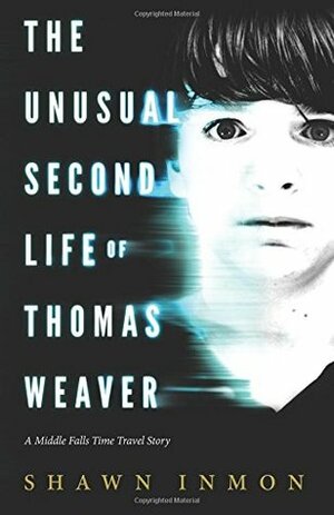 The Unusual Second Life of Thomas Weaver: A Middle Falls Time Travel Novel by Shawn Inmon