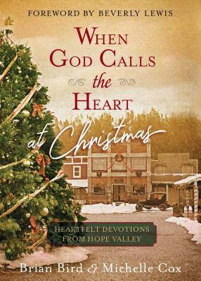 When God Calls the Heart at Christmas: Heartfelt Devotions from Hope Valley by Brian Bird, Michelle Cox