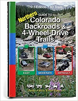 Guide To Northern Colorado Backroads & 4 Wheel Drive Trails by Shelley Mayer, Matt Peterson, Charles A. Wells