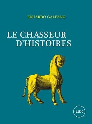 Le chasseur d'histoires by Eduardo Galeano