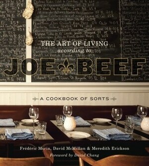 The Art of Living According to Joe Beef: A Cookbook of Sorts by Frederic Morin, David McMillan, David Chang, Meredith Erickson
