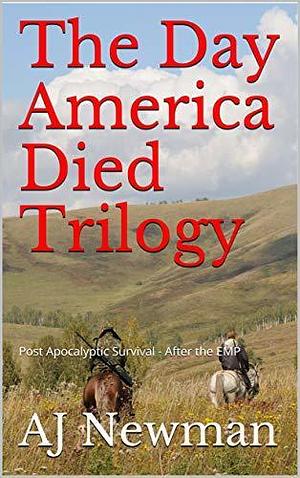 The Day America Died Trilogy by A.J. Newman, A.J. Newman