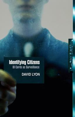 Identifying Citizens: ID Cards as Surveillance by David Lyon