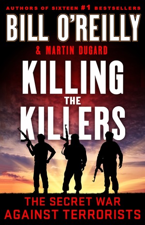 Killing the Killers: The Secret War Against Terrorists by Bill O'Reilly, Martin Dugard