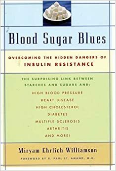 Blood Sugar Blues: Overcoming the Hidden Dangers of Insulin Resistance and How You Can Detect and Overcome It by R. Paul St. Amand, Miryam Ehrlich Williamson