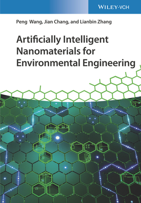 Artificially Intelligent Nanomaterials for Environmental Engineering by Lianbin Zhang, Jian Chang, Peng Wang