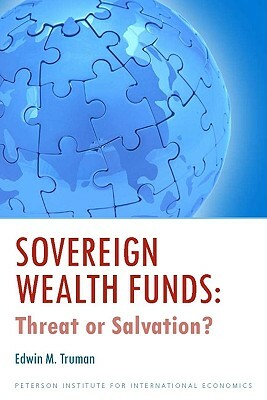 Sovereign Wealth Funds: Threat or Salvation? by Edwin Truman