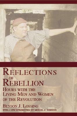 Reflections of Rebellion: Hours with the Living Men and Women of the Revolution by Benson John Lossing