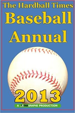 The Hardball Times Baseball Annual 2013 by Dave Studenmund