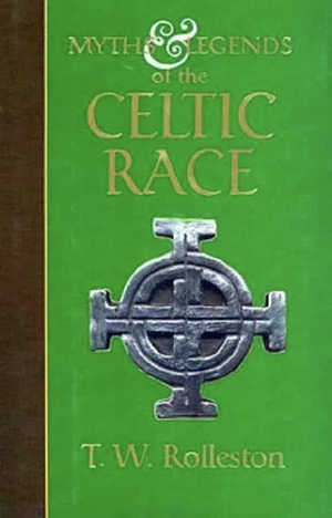 Myths & Legends of the Celtic Race by T.W. Rolleston