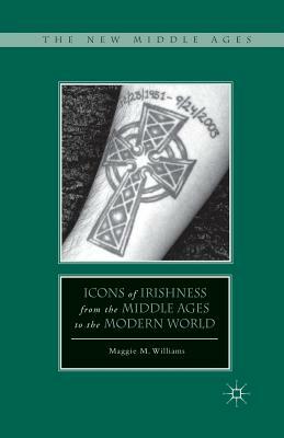 Icons of Irishness from the Middle Ages to the Modern World by M. Williams