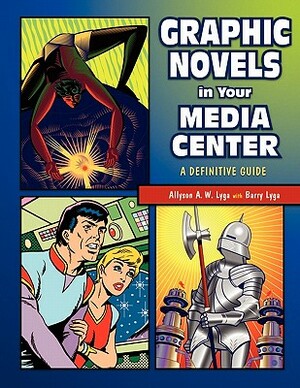 Graphic Novels in Your Media Center: A Definitive Guide by Allyson Lyga, Barry Lyga