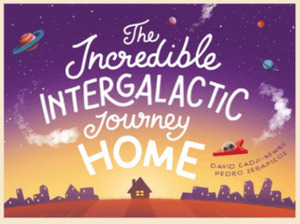 The Incredible Intergalactic Journey Home by David Cadji-Newby, Pedro Serapicos