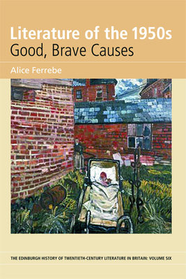 Literature of the 1950s: Good, Brave Causes: Volume 6 by Alice Ferrebe