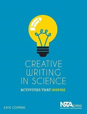 Creative Writing in Science: Activities that Inspire by Katie Coppens