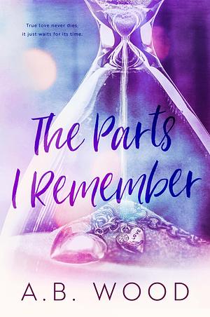 The Parts I Remember by A.B. Wood, A.B. Wood