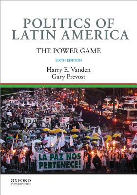 Politics of Latin America: The Power Game by Gary Prevost, Harry E. Vanden