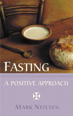 Fasting: A Positive Approach by Mark Neilsen