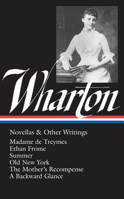 Edith Wharton: Novellas & Other Writings (Loa #47): Madame de Treymes / Ethan Frome / Summer / Old New York / The Mother's Recompense / A Backward Gla by Edith Wharton